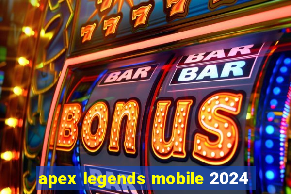 apex legends mobile 2024